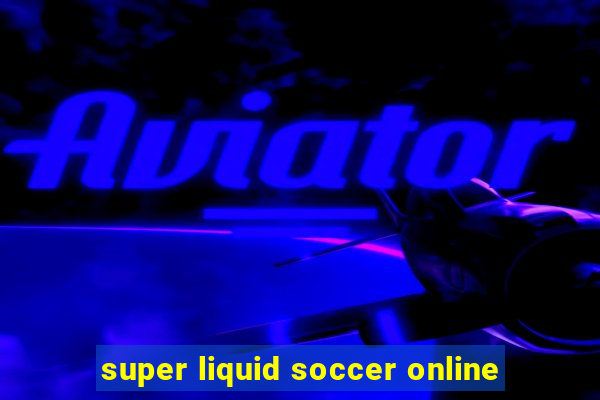 super liquid soccer online